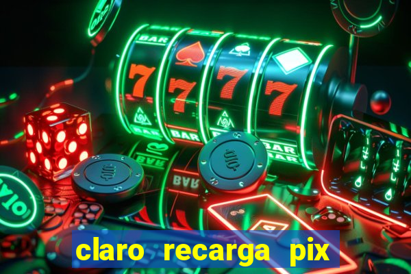 claro recarga pix $10 reais